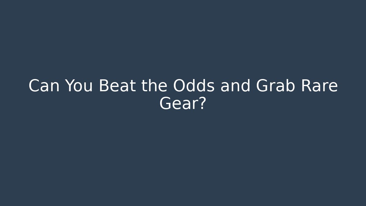 Can You Beat the Odds and Grab Rare Gear?
