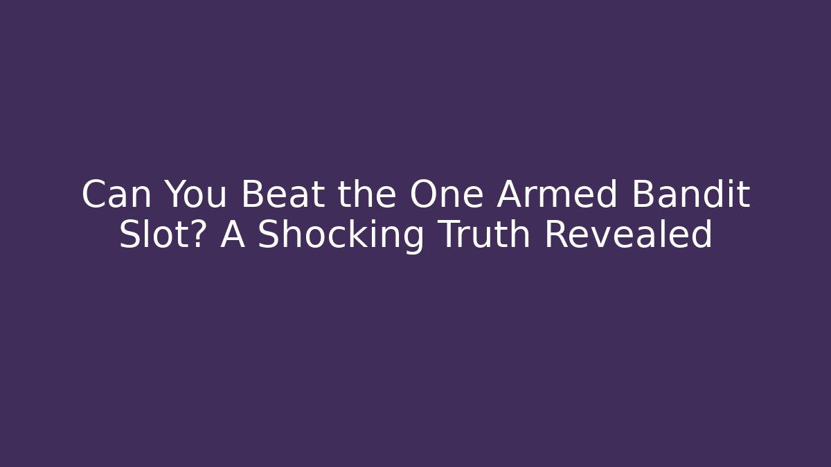 Can You Beat the One Armed Bandit Slot? A Shocking Truth Revealed
