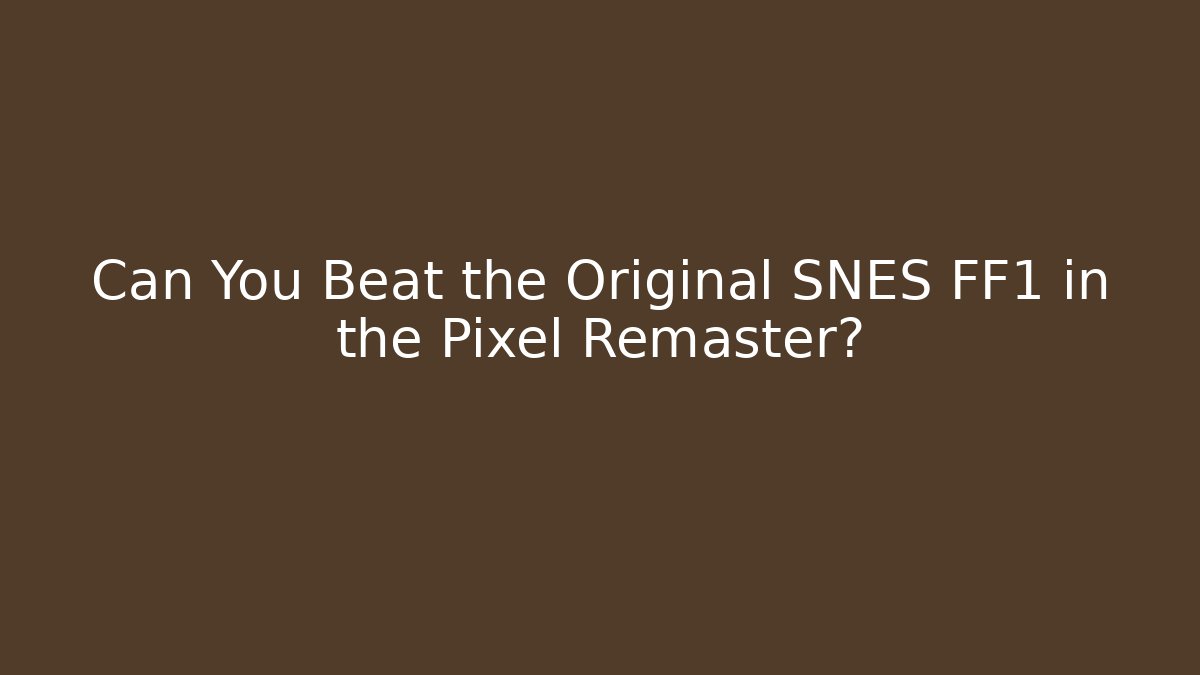 Can You Beat the Original SNES FF1 in the Pixel Remaster?