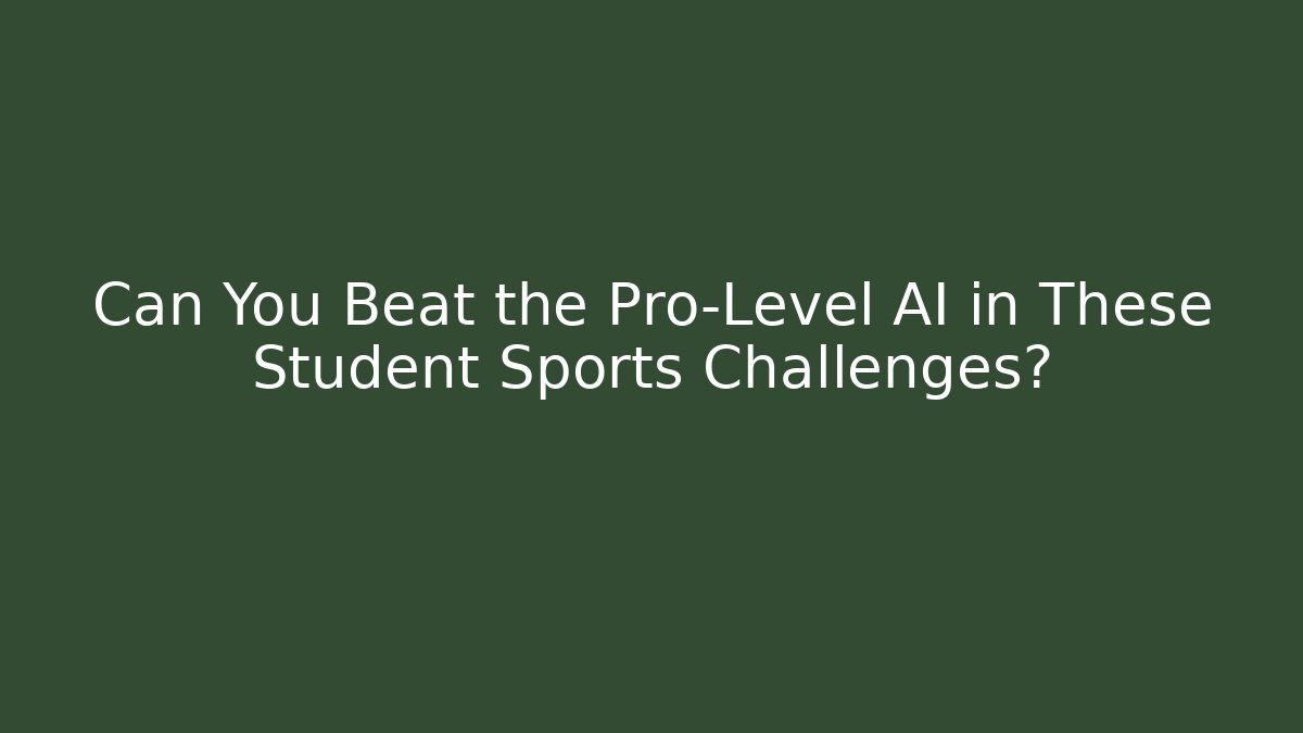 Can You Beat the Pro-Level AI in These Student Sports Challenges?