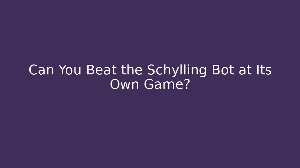 Can You Beat the Schylling Bot at Its Own Game?