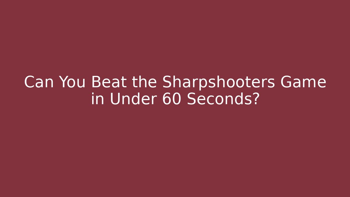 Can You Beat the Sharpshooters Game in Under 60 Seconds?