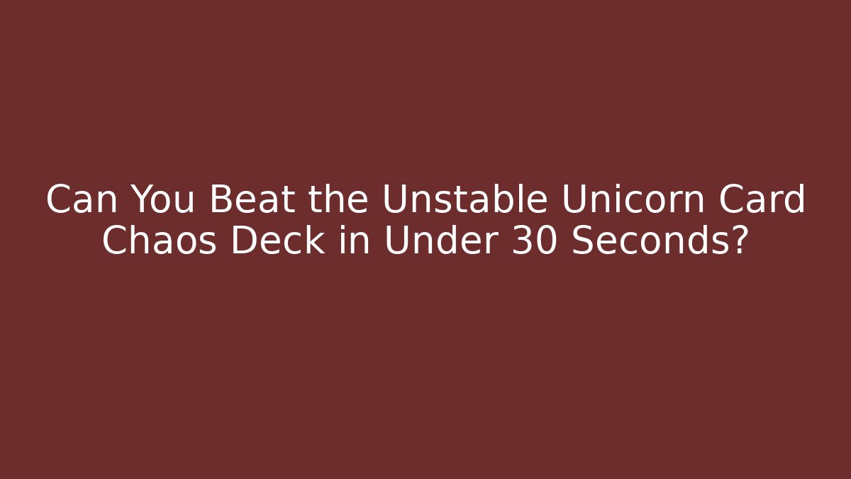 Can You Beat the Unstable Unicorn Card Chaos Deck in Under 30 Seconds?