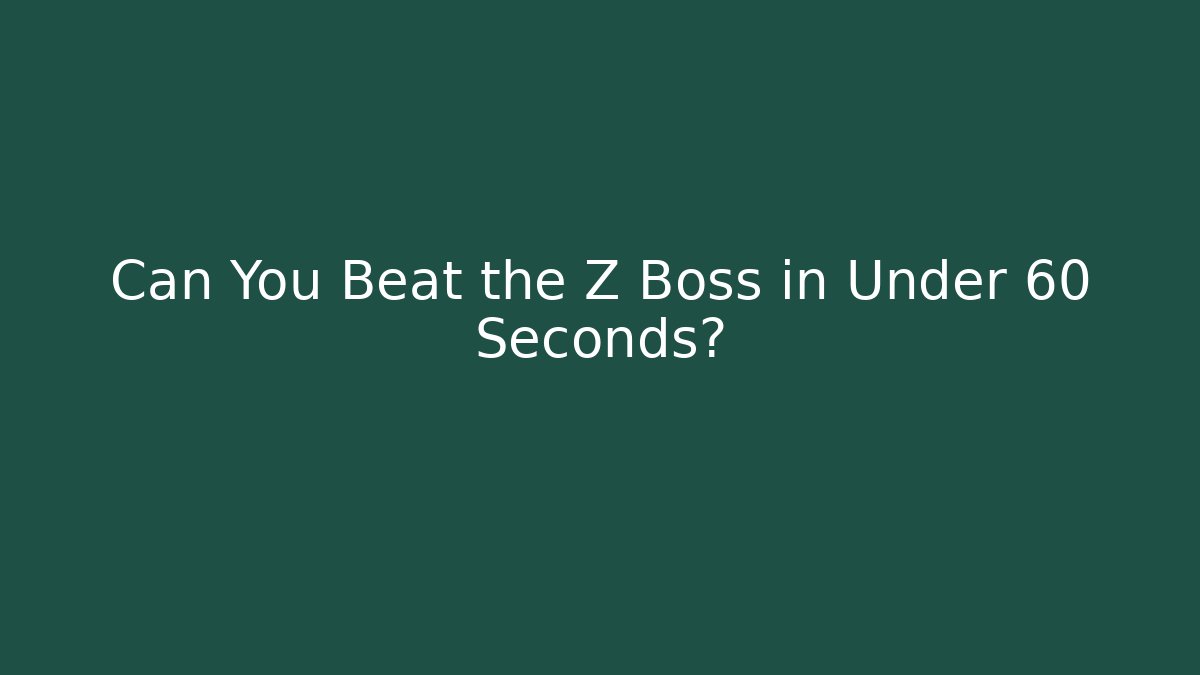 Can You Beat the Z Boss in Under 60 Seconds?