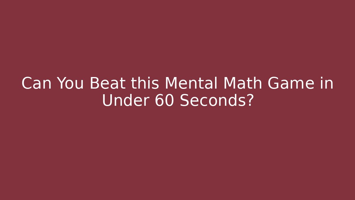 Can You Beat this Mental Math Game in Under 60 Seconds? - Método de Aprovação