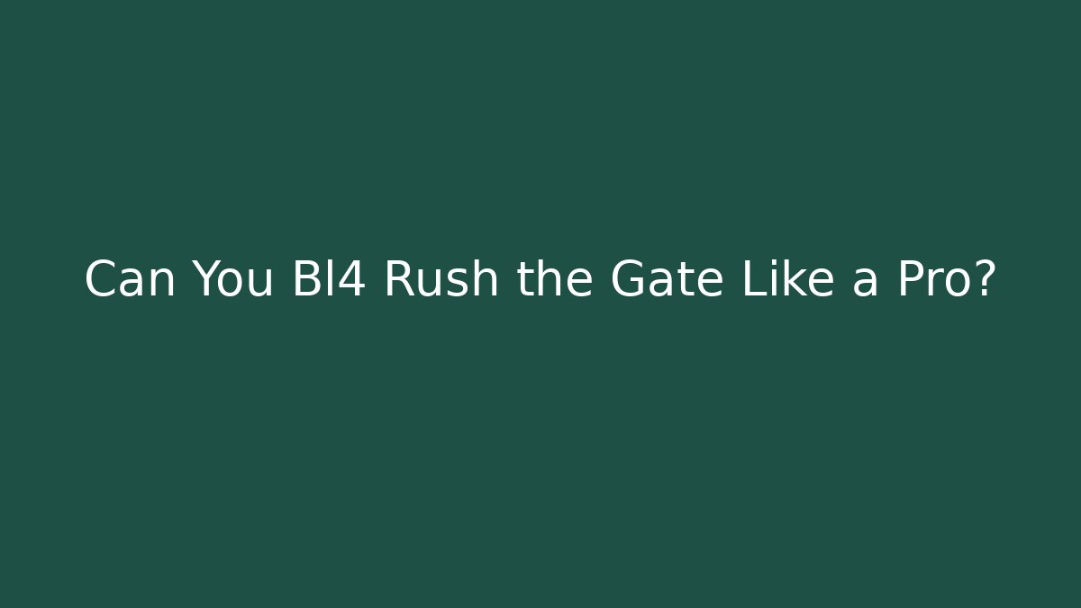 Can You Bl4 Rush the Gate Like a Pro?