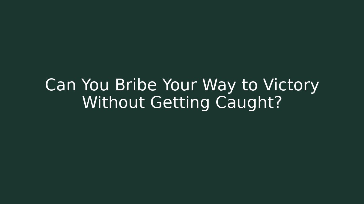 Can You Bribe Your Way to Victory Without Getting Caught?