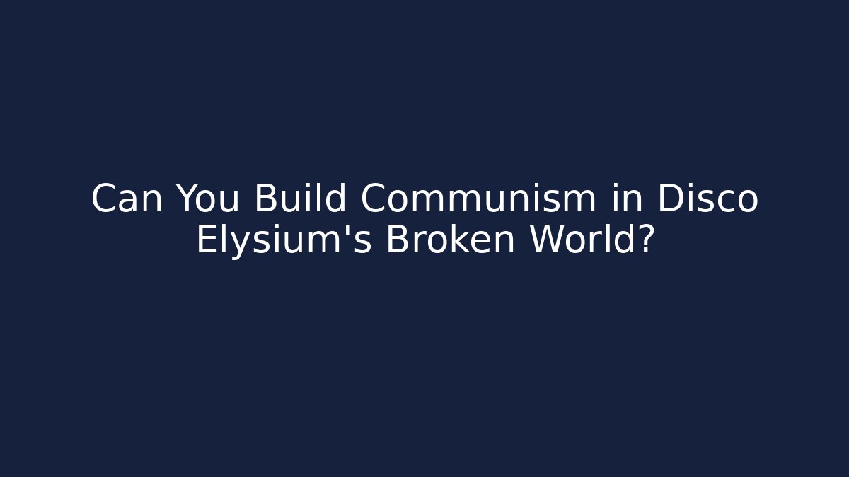 Can You Build Communism in Disco Elysium's Broken World? - Método de Aprovação