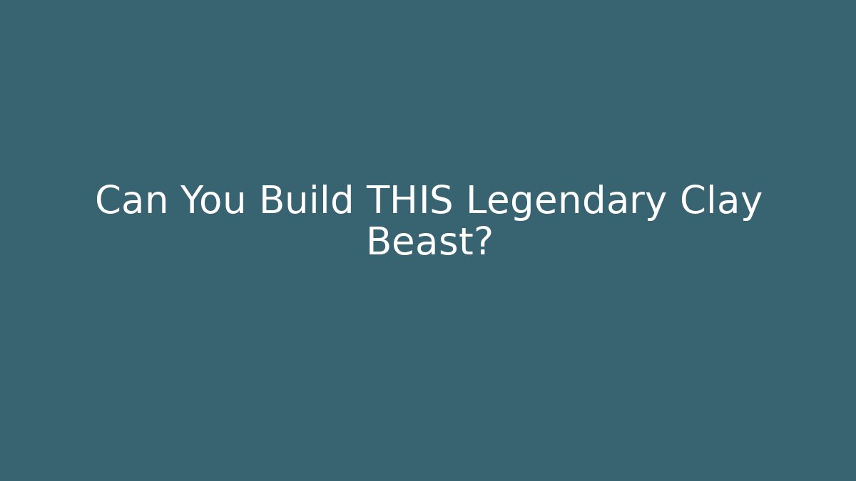 Can You Build THIS Legendary Clay Beast?