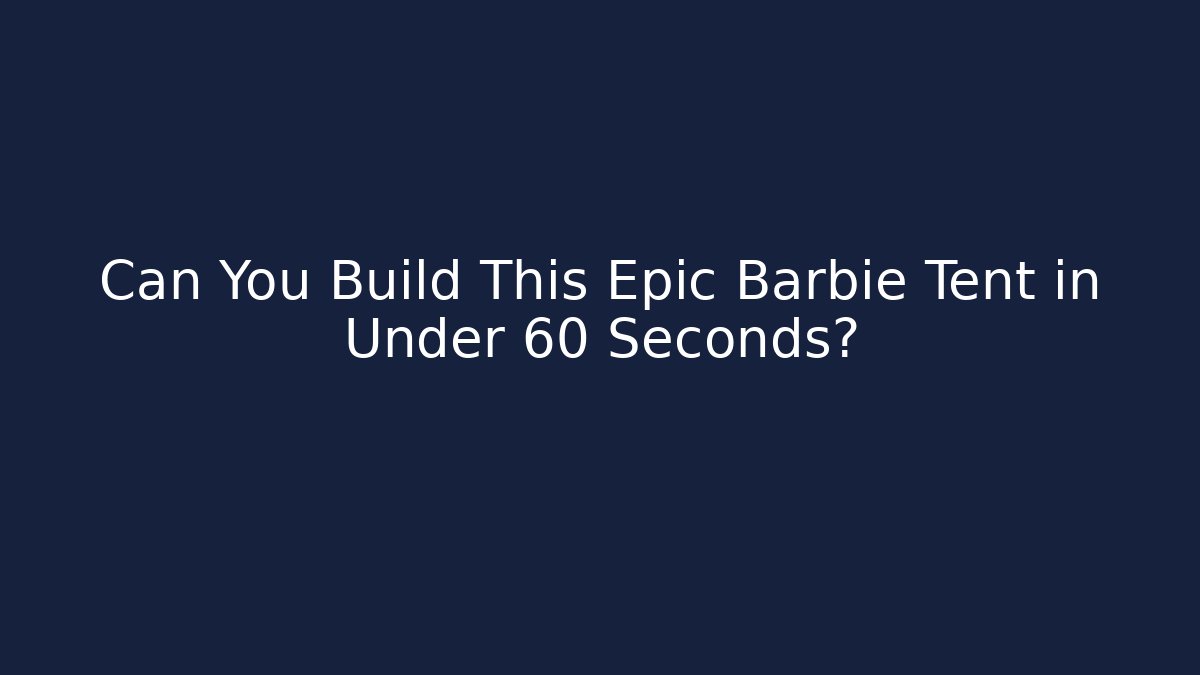 Can You Build This Epic Barbie Tent in Under 60 Seconds?