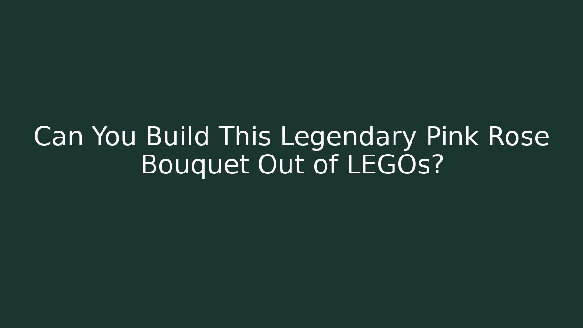 Can You Build This Legendary Pink Rose Bouquet Out of LEGOs? - Método de Aprovação