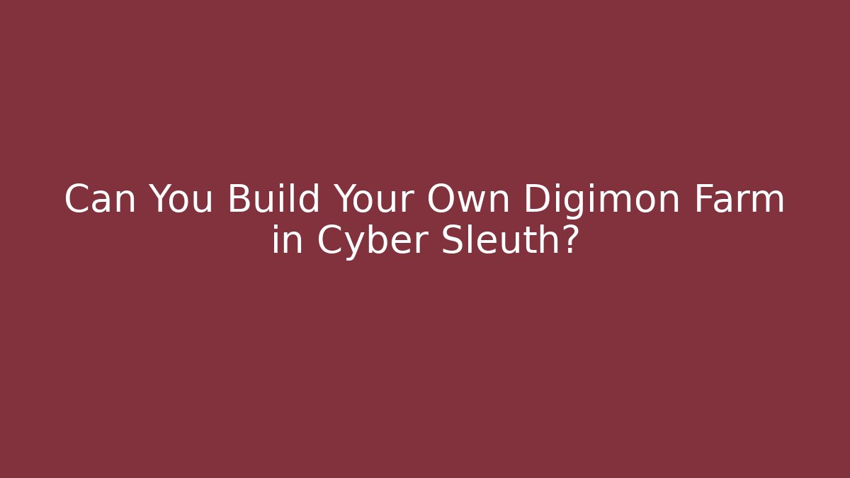 Can You Build Your Own Digimon Farm in Cyber Sleuth?