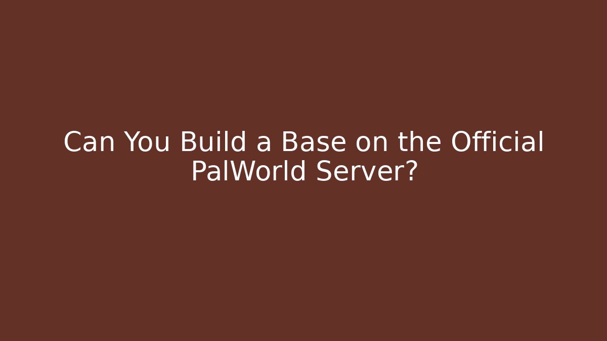 Can You Build a Base on the Official PalWorld Server?