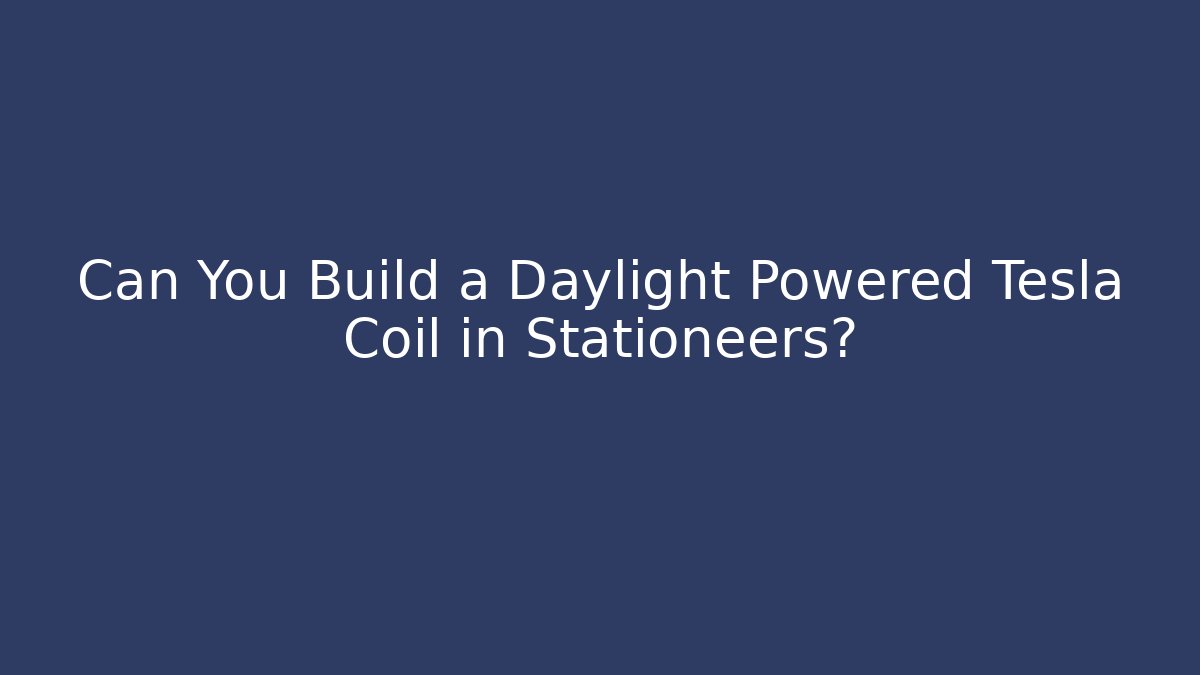 Can You Build a Daylight Powered Tesla Coil in Stationeers?