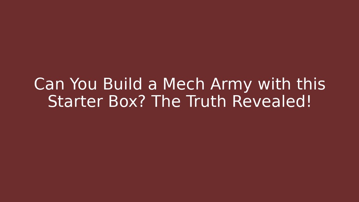 Can You Build a Mech Army with this Starter Box? The Truth Revealed!