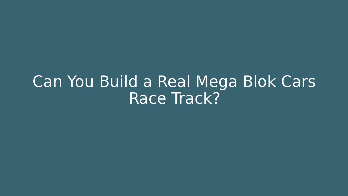 Can You Build a Real Mega Blok Cars Race Track?
