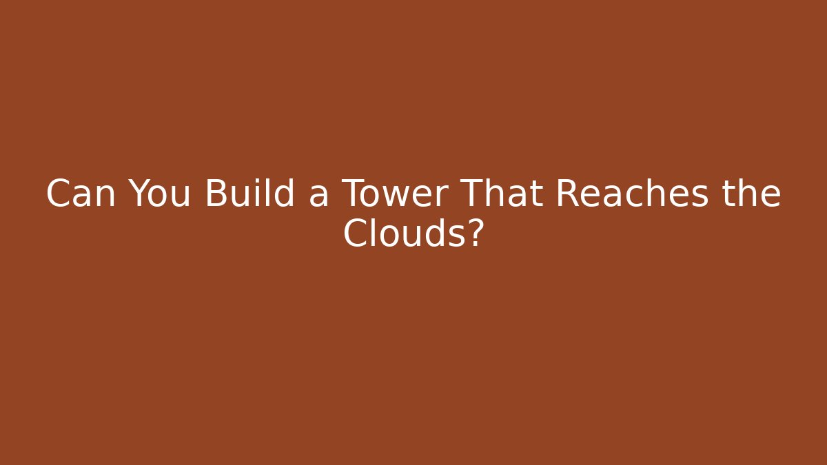 Can You Build a Tower That Reaches the Clouds?