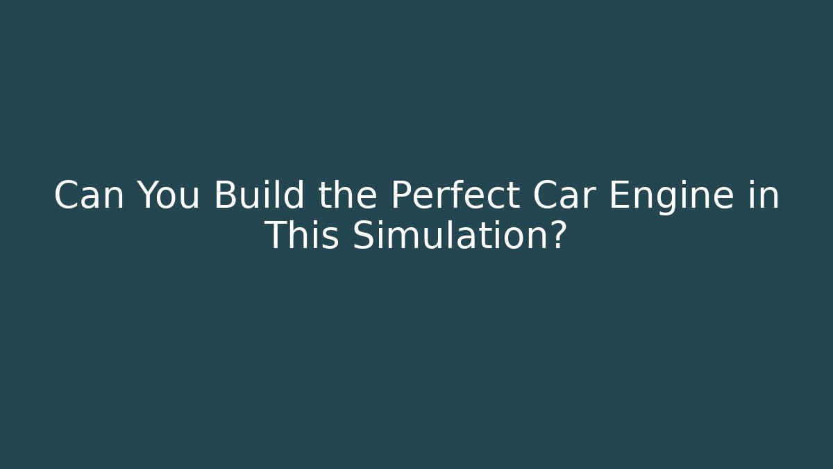 Can You Build the Perfect Car Engine in This Simulation?