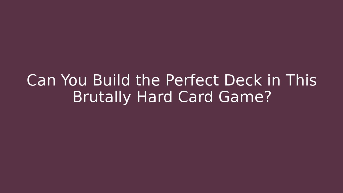Can You Build the Perfect Deck in This Brutally Hard Card Game?