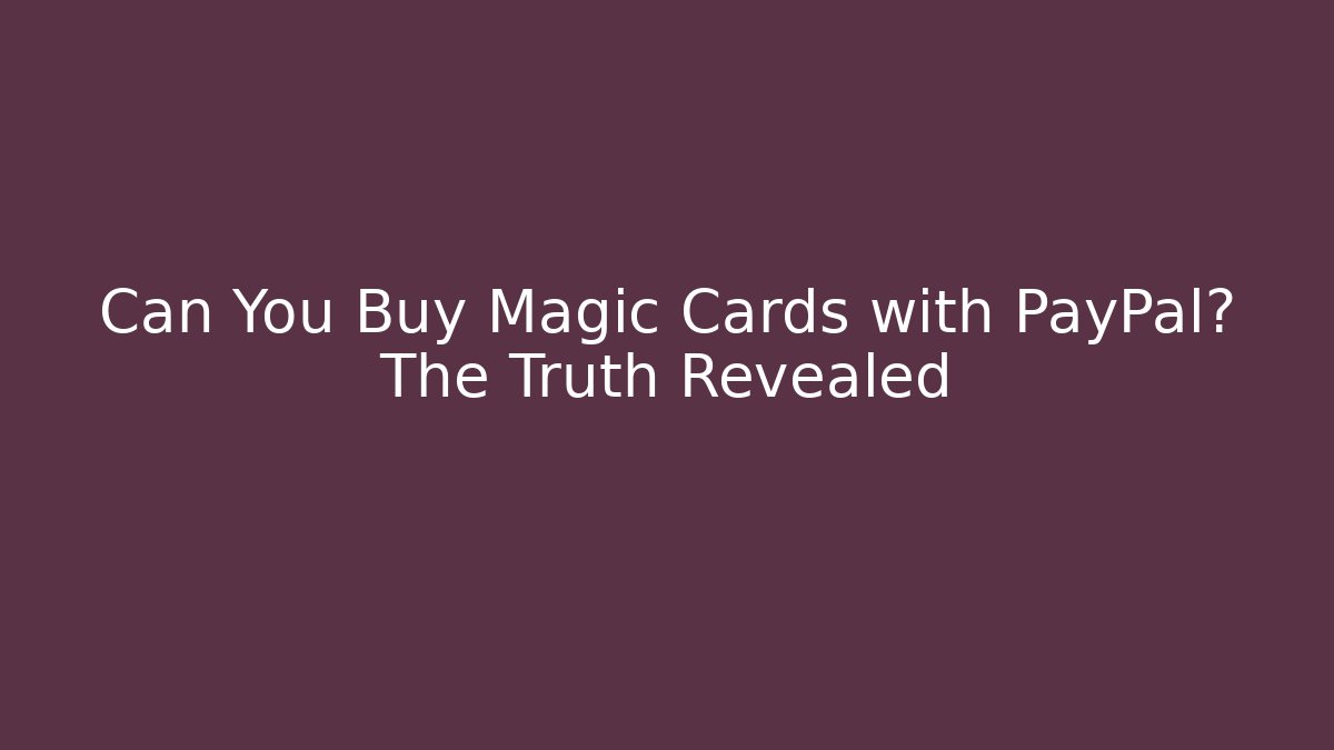 Can You Buy Magic Cards with PayPal? The Truth Revealed