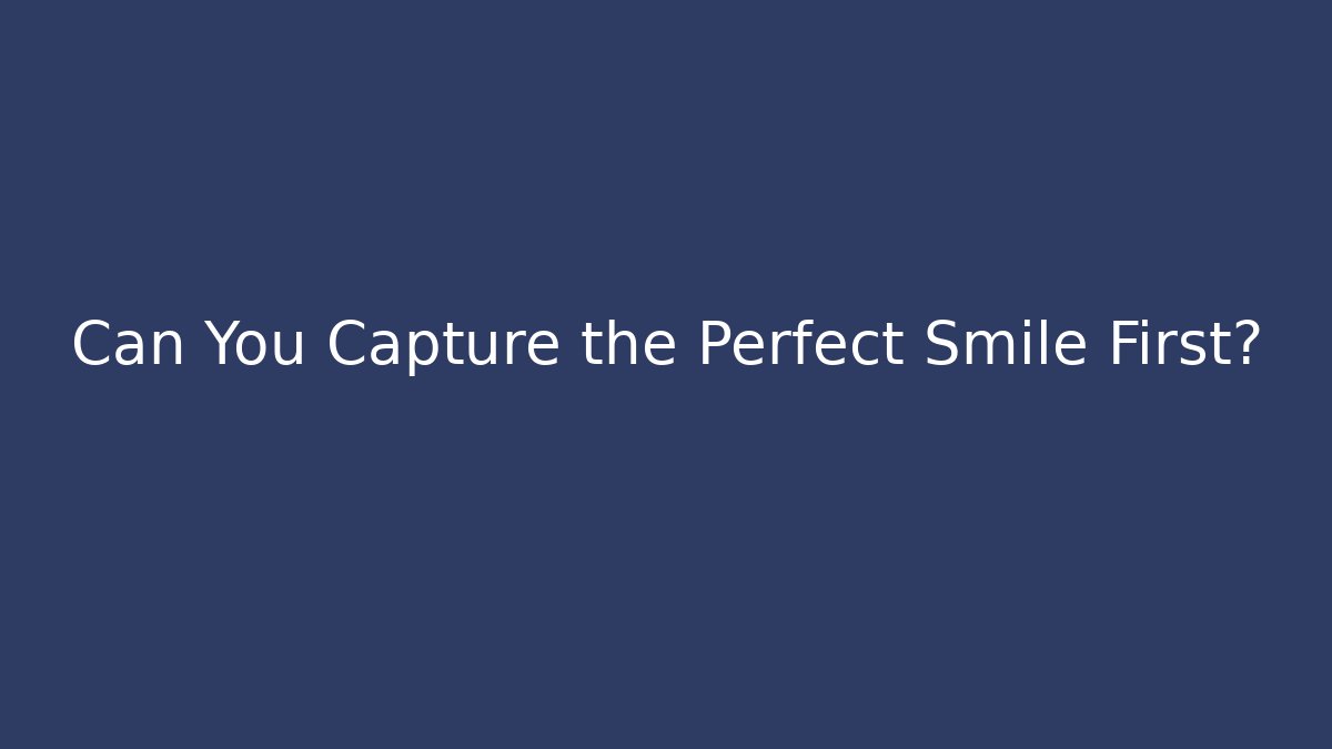 Can You Capture the Perfect Smile First?