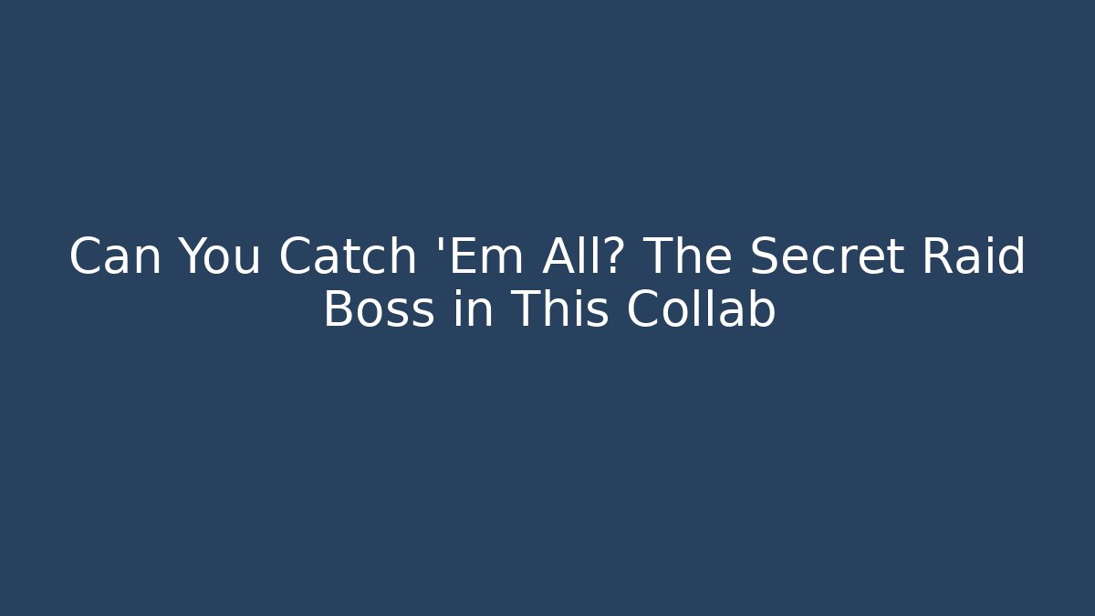 Can You Catch 'Em All? The Secret Raid Boss in This Collab
