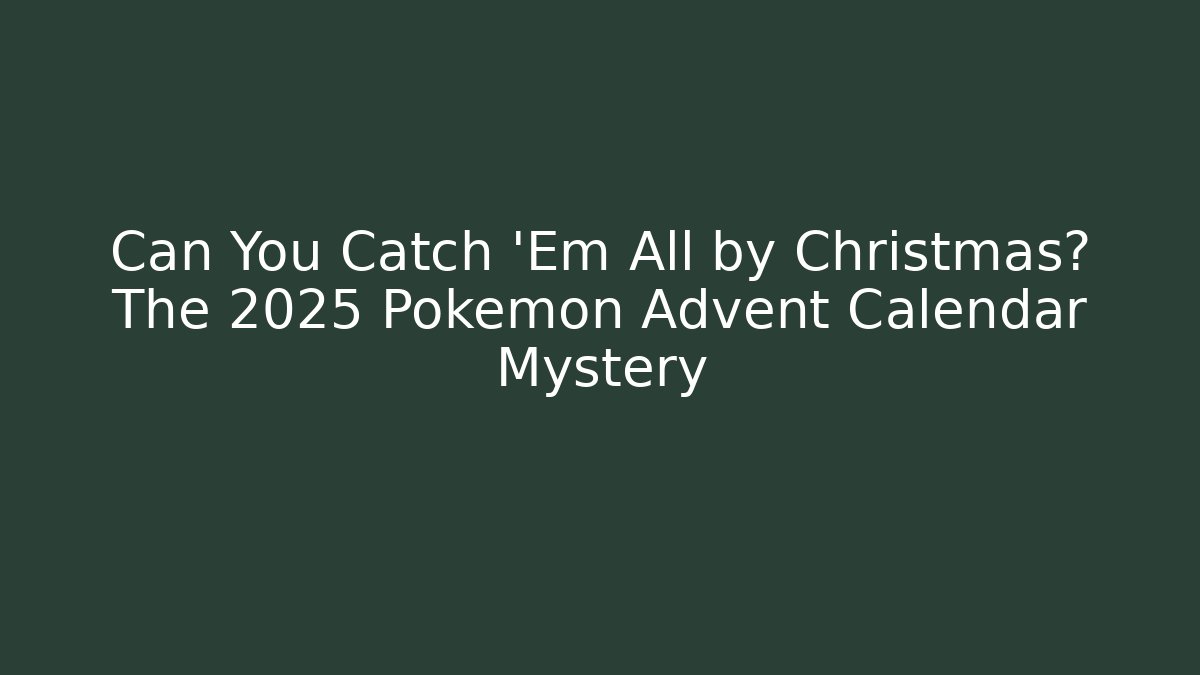 Can You Catch 'Em All by Christmas? The 2025 Pokemon Advent Calendar Mystery