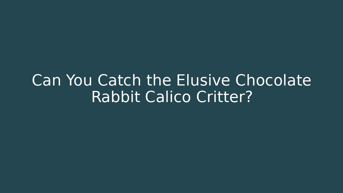 Can You Catch the Elusive Chocolate Rabbit Calico Critter? - Método de Aprovação
