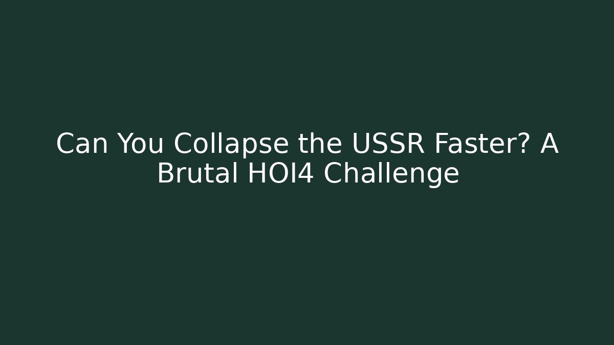 Can You Collapse the USSR Faster? A Brutal HOI4 Challenge