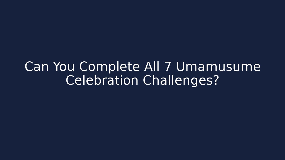 Can You Complete All 7 Umamusume Celebration Challenges?