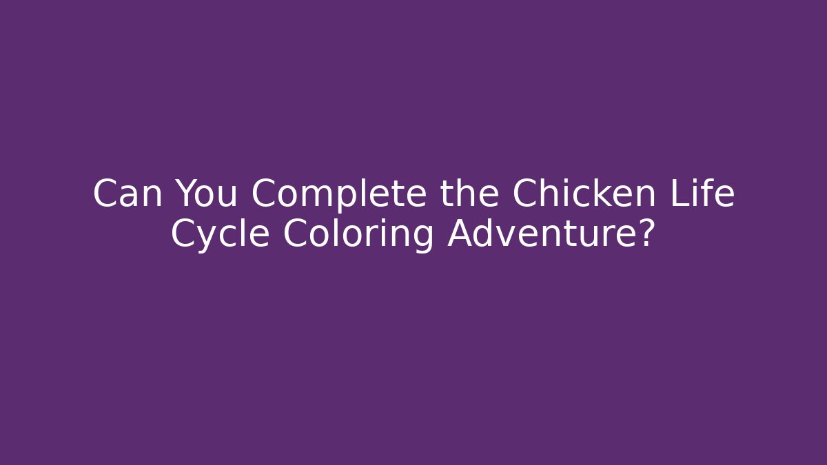 Can You Complete the Chicken Life Cycle Coloring Adventure?