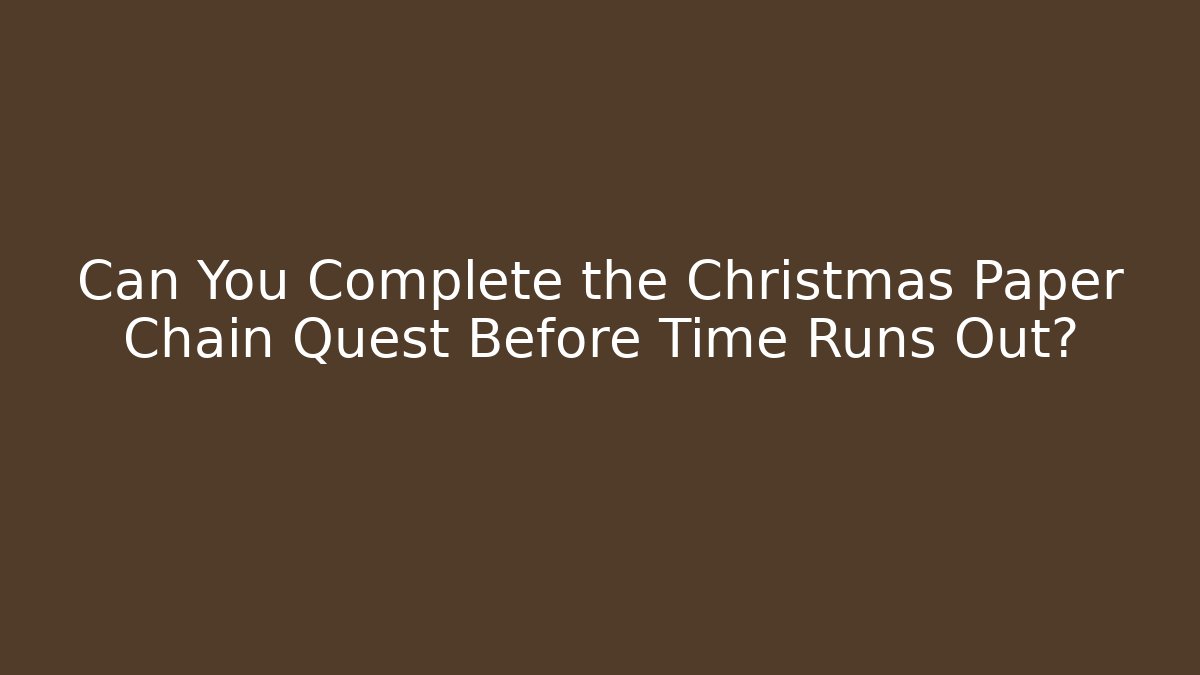 Can You Complete the Christmas Paper Chain Quest Before Time Runs Out?
