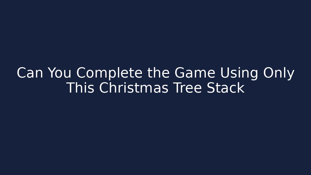 Can You Complete the Game Using Only This Christmas Tree Stack - Método de Aprovação