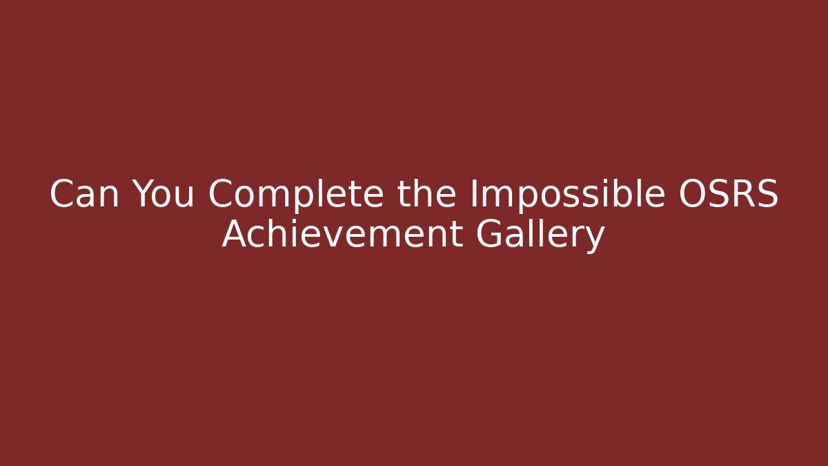 Can You Complete the Impossible OSRS Achievement Gallery