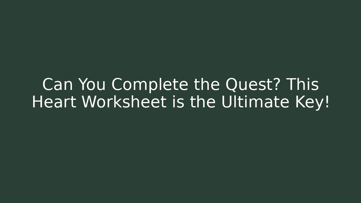 Can You Complete the Quest? This Heart Worksheet is the Ultimate Key!