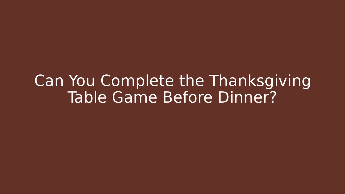 Can You Complete the Thanksgiving Table Game Before Dinner?