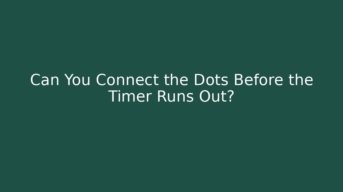 Can You Connect the Dots Before the Timer Runs Out?