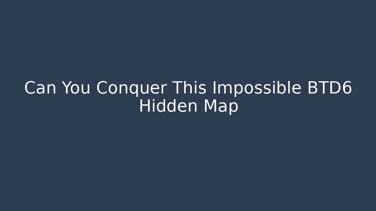 Can You Conquer This Impossible BTD6 Hidden Map