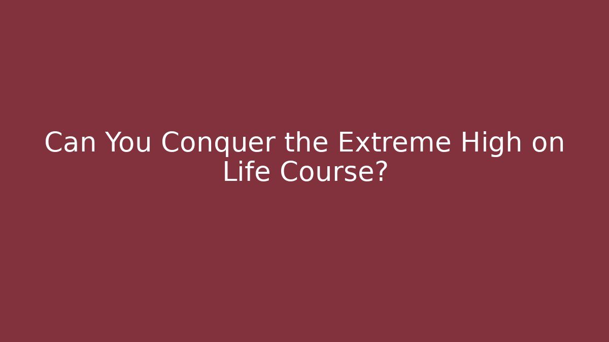 Can You Conquer the Extreme High on Life Course? - Método de Aprovação