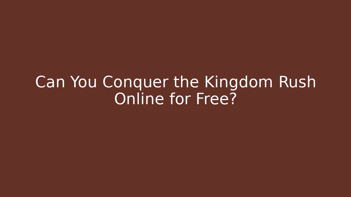 Can You Conquer the Kingdom Rush Online for Free? - Método de Aprovação