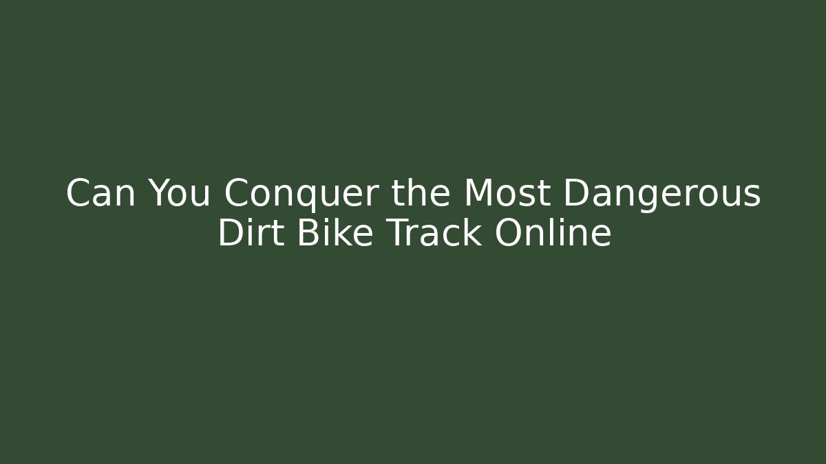 Can You Conquer the Most Dangerous Dirt Bike Track Online - Método de Aprovação
