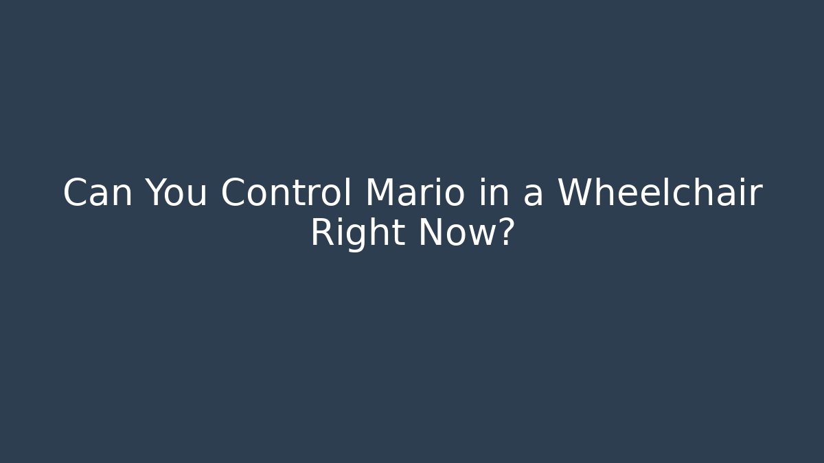 Can You Control Mario in a Wheelchair Right Now?