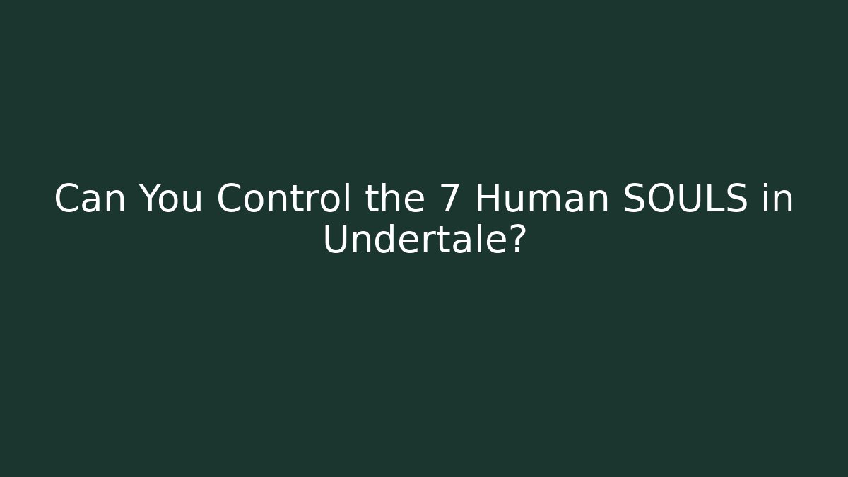 Can You Control the 7 Human SOULS in Undertale?