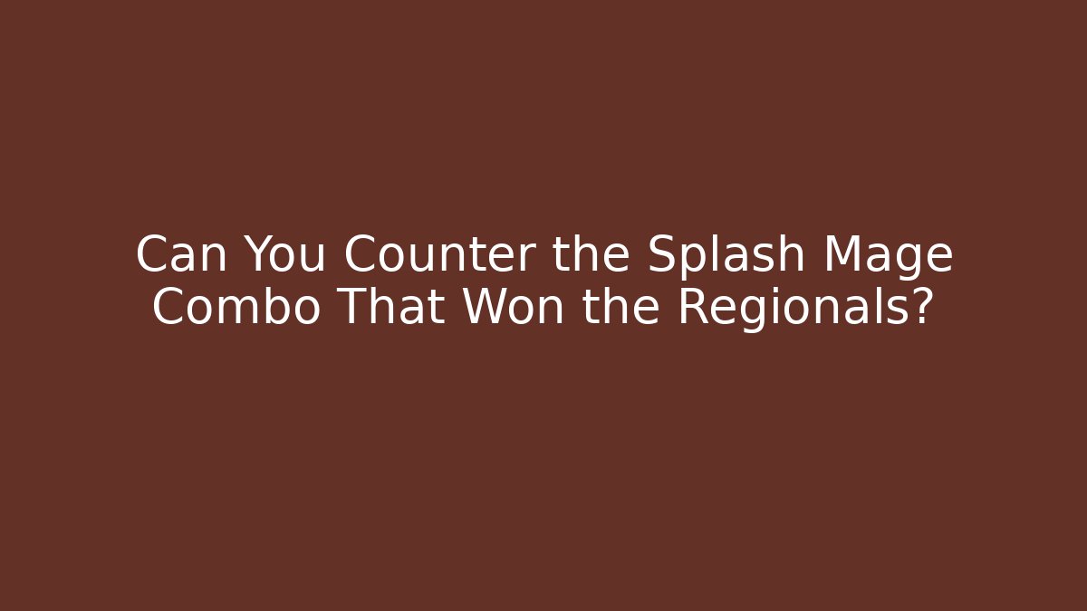 Can You Counter the Splash Mage Combo That Won the Regionals?
