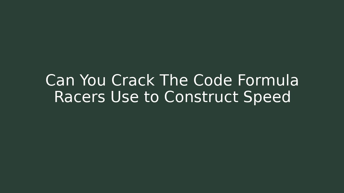 Can You Crack The Code Formula Racers Use to Construct Speed