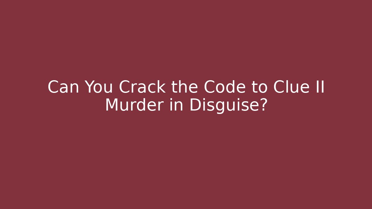 Can You Crack the Code to Clue II Murder in Disguise?