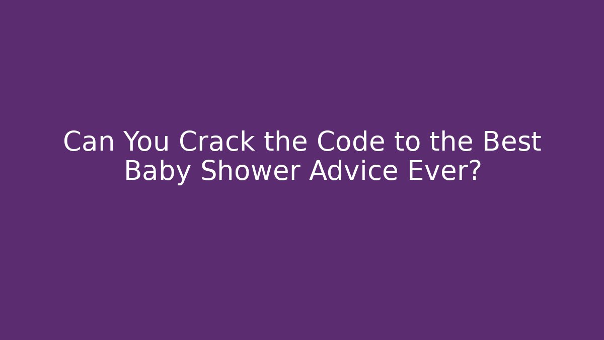 Can You Crack the Code to the Best Baby Shower Advice Ever?