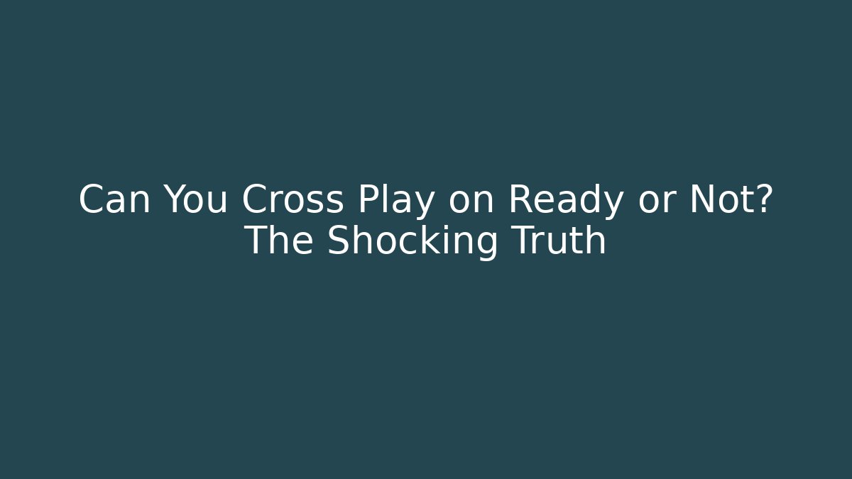 Can You Cross Play on Ready or Not? The Shocking Truth - Método de Aprovação