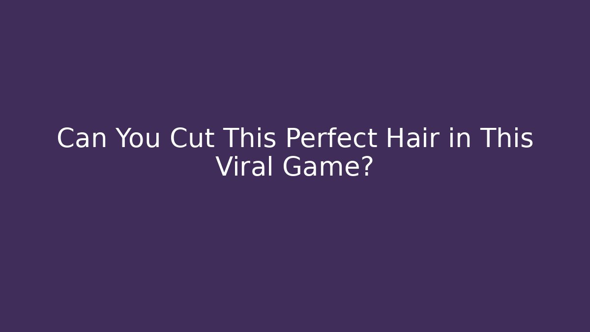 Can You Cut This Perfect Hair in This Viral Game?