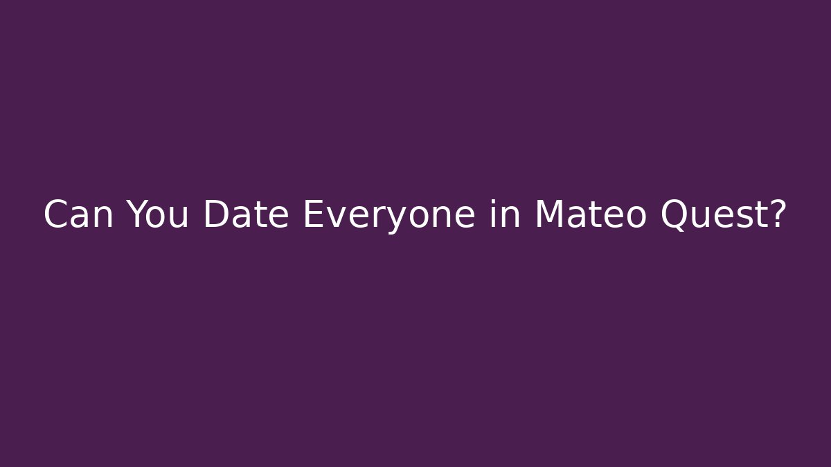 Can You Date Everyone in Mateo Quest?